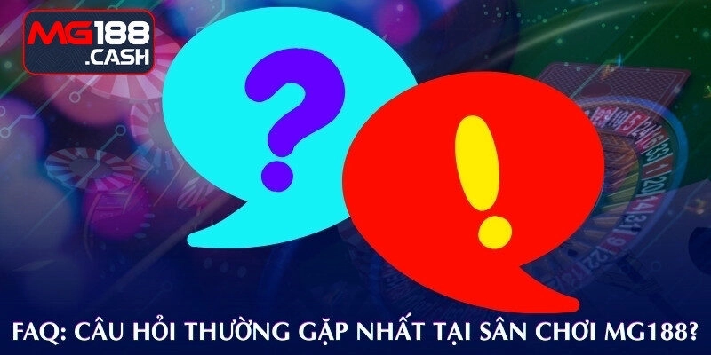 FAQ: Câu hỏi thường gặp nhất tại sân chơi MG188?